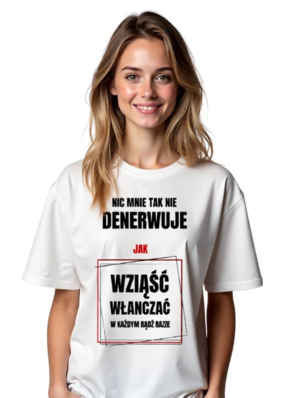 Koszulka - NIC MNIE TAK NIE DENERWUJE JAK...