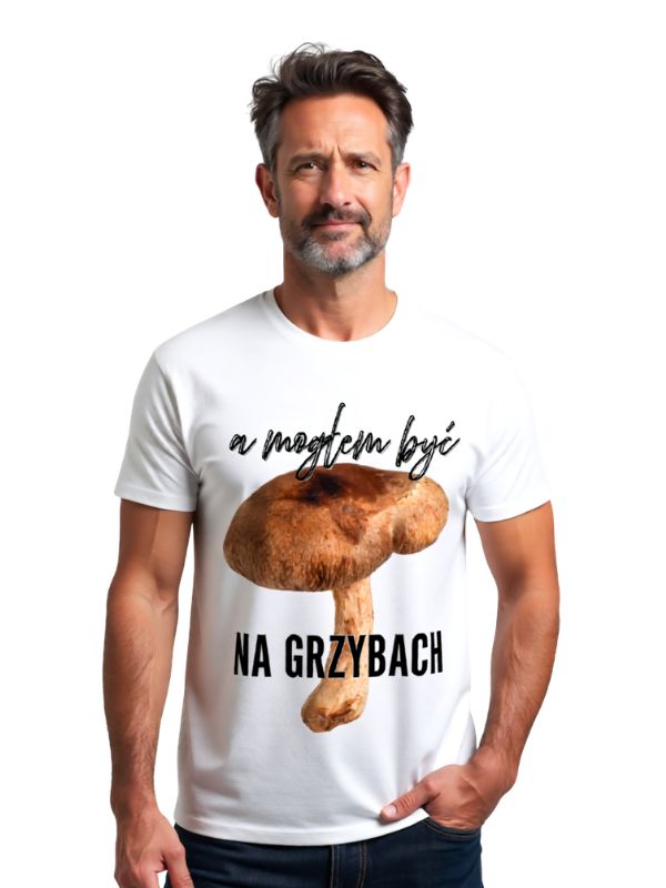 Koszulka - a mogłem być NA GRZYBACH