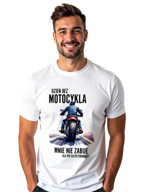 Koszulka - DZIEŃ BEZ MOTOCYKLA MNIE NIE ZABIJE. ALE PO CO RYZYKOWAĆ?